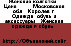 Женские колготки › Цена ­ 200 - Московская обл., Королев г. Одежда, обувь и аксессуары » Женская одежда и обувь   